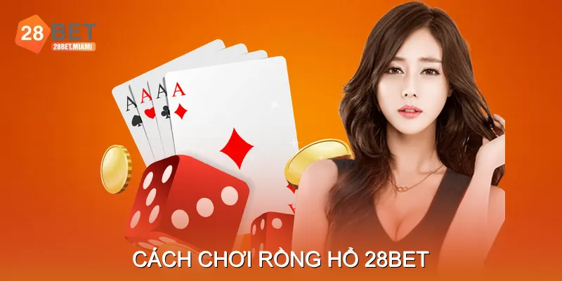 Cách Chơi Rồng Hổ 28BET Cách Chơi Rồng Hổ 28BET