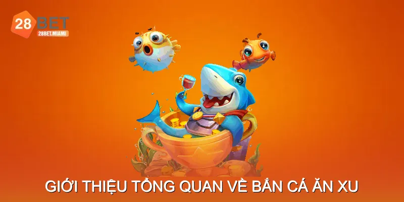 Giới thiệu tổng quan về bắn cá ăn xu Giới thiệu tổng quan về bắn cá ăn xu
