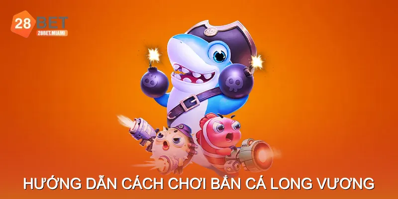 Hướng dẫn cách chơi Bắn Cá Long Vương Hướng dẫn cách chơi Bắn Cá Long Vương